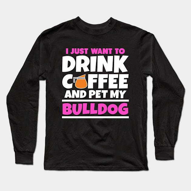 I just want to drink coffee and pet my bulldog Long Sleeve T-Shirt by colorsplash